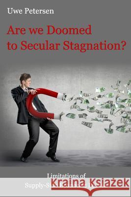 Are we Doomed to Secular Stagnation?: Limitations of Supply-Side Economic Policies. Petersen, Uwe 9781503319103 Createspace - książka