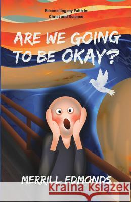 Are We Going to be Okay?: Reconciling my Faith in Christ and Science Edmonds, Merrill 9781773028972 Merrill Edmonds - książka