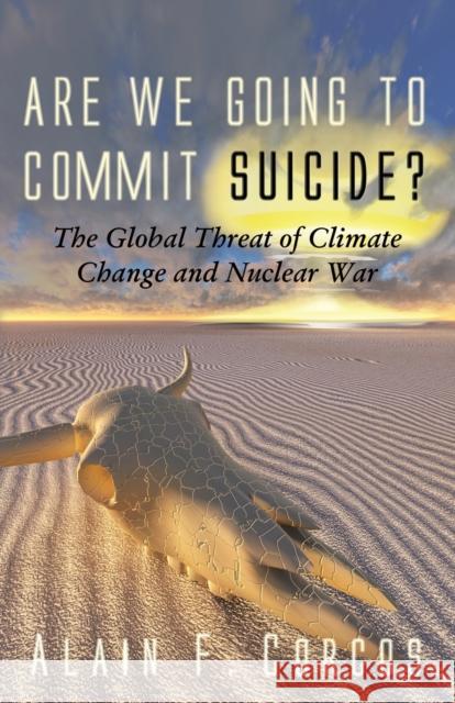 Are We Going to Commit Suicide?: The Global Threat of Climate Change and Nuclear War Professor Alain F Corcos 9781627877718 Wheatmark - książka