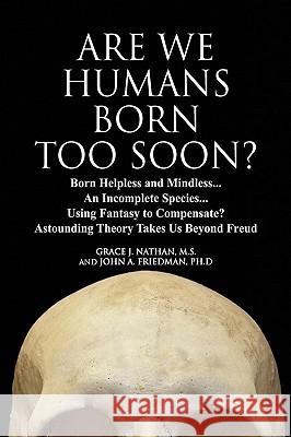 Are We Humans Born Too Soon? Grace J. Natha John A. Friedma 9781436367288 Xlibris Corporation - książka