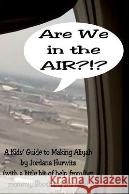 Are We in the Air?!?: A Kids' Guide to Making Aliyah Jordana Hurwitz Shoshana Hurwitz 9781514131732 Createspace Independent Publishing Platform - książka