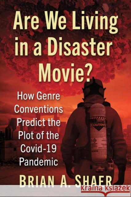 Are We Living in a Disaster Movie?: How Genre Conventions Predict the Plot of the Covid-19 Pandemic Shaer, Brian A. 9781476687292 McFarland & Company - książka