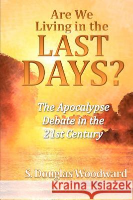 Are We Living in the Last Days?: The Apocalypse Debate in the 21st Century S. Douglas Woodward 9781448636846 Createspace - książka