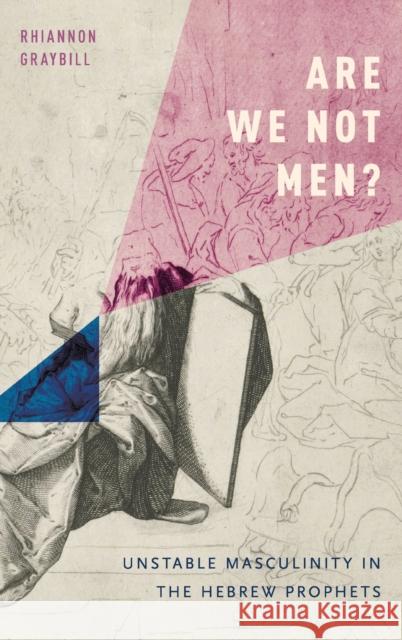 Are We Not Men?: Unstable Masculinity in the Hebrew Prophets Rhiannon Graybill 9780190227364 Oxford University Press, USA - książka