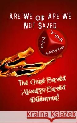 Are We or Are We Not Saved?: The Once Saved Always Saved Dilemma! Pamela S. Valerio The Well a. Church O 9781456470364 Createspace - książka