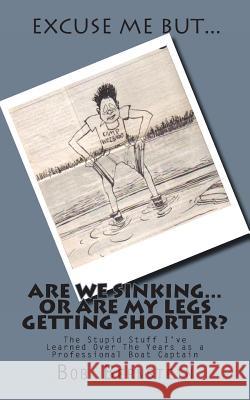 Are We Sinking or Are My Leg's Getting Shorter?: The Stupid Stuff I've Learned Over The Years as a Professional Boat Captain Bernstein, Bob 9781495431142 Createspace - książka