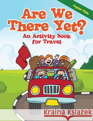 Are We There Yet?: An Activity Book for Travel Jupiter Kids 9781541932548 Jupiter Kids - książka