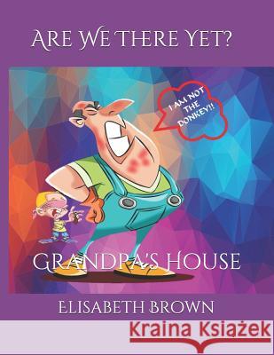 Are We There Yet?: Grandpa's House Elisabeth Brown 9781096222927 Independently Published - książka