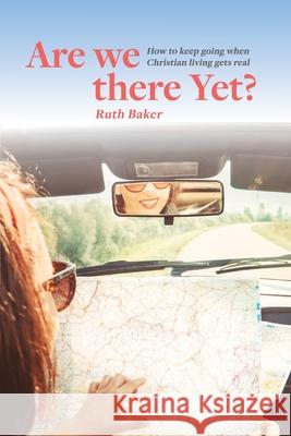 Are We There Yet?: How to keep going when Christian living gets real Ruth Baker 9780648825999 Initiate Media Pty Ltd - książka