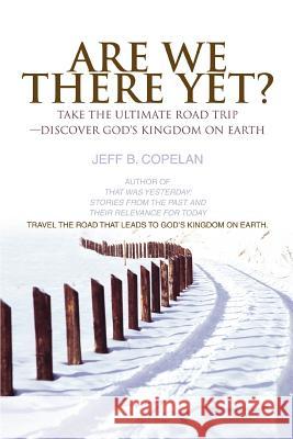 Are We There Yet?: Take the Ultimate Road Trip-Discover God's Kingdom on Earth Copelan, Jeff B. 9780595452477 iUniverse - książka