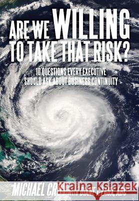 Are We Willing To Take That Risk?: 10 Questions Every Executive Should Ask About Business Continuity Croy, Michael 9780595516551 iUniverse.com - książka