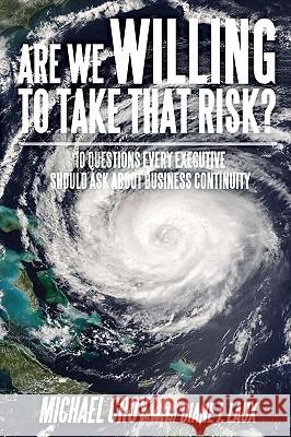 Are We Willing To Take That Risk?: 10 Questions Every Executive Should Ask About Business Continuity Croy, Michael 9780595524068 iUniverse.com - książka