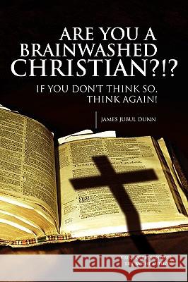 Are You a Brainwashed Christian?!? James Jubul Dunn 9781436363167 Xlibris Corporation - książka