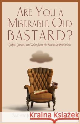 Are You a Miserable Old Bastard?: Quips, Quotes, And Tales From The Eternally Pessimistic John, Andrew 9781599218786 Lyons Press - książka