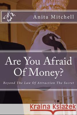 Are You Afraid Of Money?: Beyond The Law Of Attraction The Secret Mitchell, Anita 9781986081719 Createspace Independent Publishing Platform - książka