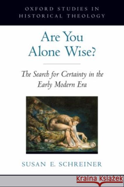 Are You Alone Wise?: The Search for Certainty in the Early Modern Era Schreiner, Susan 9780199964475 Oxford University Press Inc - książka