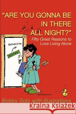 Are You Gonna Be in There All Night?: Fifty Great Reasons to Love Living Alone Solo, Bobby 9780595160099 Writers Club Press - książka