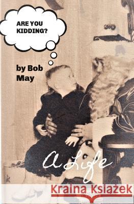 Are You Kidding?: A Life Bob May 9781735060019 Bob May Publishing - książka