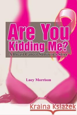 Are You Kidding Me?: A Breast Cancer Survivor's Story Morrison, Lucy 9781493169115 Xlibris Corporation - książka
