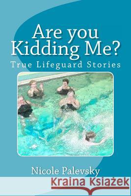 Are you Kidding Me?: True Lifeguard Stories Palevsky, Nicole B. 9781466283787 Createspace - książka