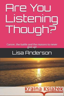 Are You Listening Though?: Cancer, the Battle and the Reasons to Never Give Up! Paisley Anderson Lisa Anderson 9781795566353 Independently Published - książka
