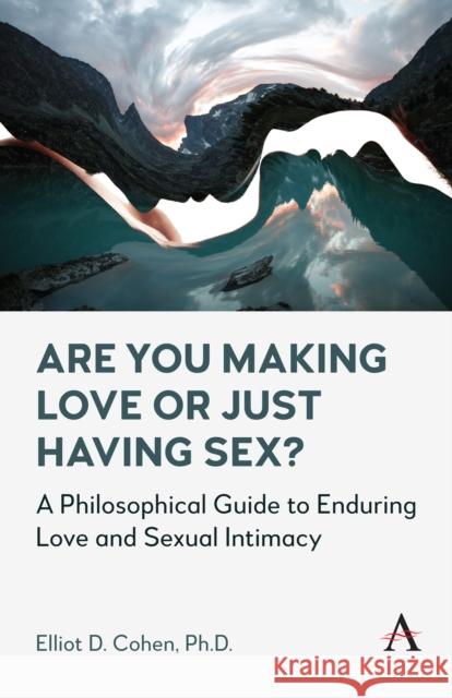 Are You Making Love or Just Having Sex?: A Philosophical Guide to Enduring Love and Sexual Intimacy Elliot D 9781839992353 Anthem Press - książka