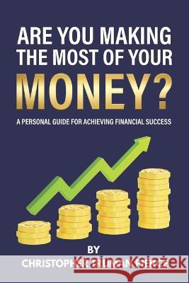 Are You Making the Most of Your Money?: A Personal Guide for Achieving Financial Success Christopher Truman Pierce 9780645703610 Christopher Truman Pierce - książka