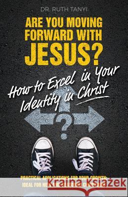 Are You Moving Forward with Jesus? How to Excel In Your Identity in Christ Tanyi, Ruth 9780998668901 Dr Ruth Tanyi Ministries, Inc - książka