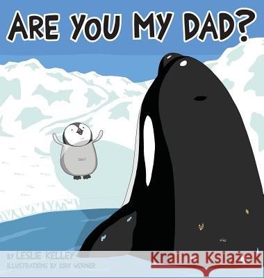 Are You My Dad? Leslie Kelley Kirk Werner 9780578494562 Leslie Kelley Color - książka