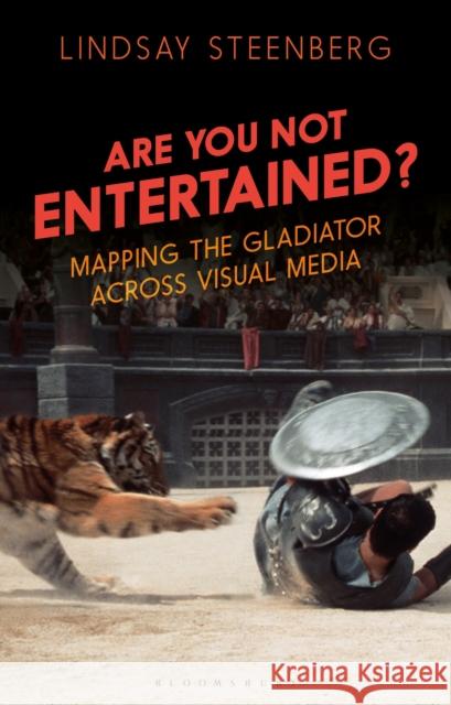 Are You Not Entertained?: Mapping the Gladiator Across Visual Media Steenberg, Lindsay 9781350120075 Bloomsbury Academic - książka