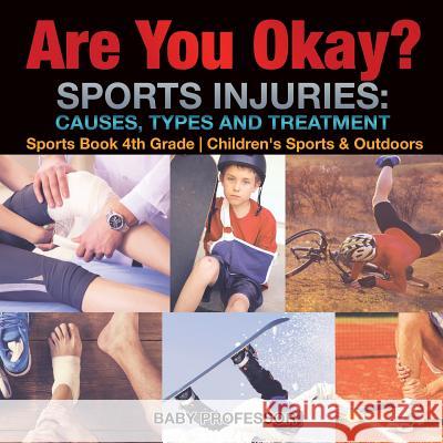 Are You Okay? Sports Injuries: Causes, Types and Treatment - Sports Book 4th Grade Children's Sports & Outdoors Baby Professor 9781541912793 Baby Professor - książka