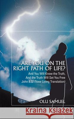 Are you on the right path of life?: And You Will Know the Truth, And the Truth Will Set You FreeJohn 8:32 (New Living Translation) Samuel, Olu 9780595456611 iUniverse - książka