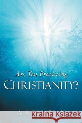 Are You Practicing Christianity? A Christian 9781594678325 Xulon Press - książka