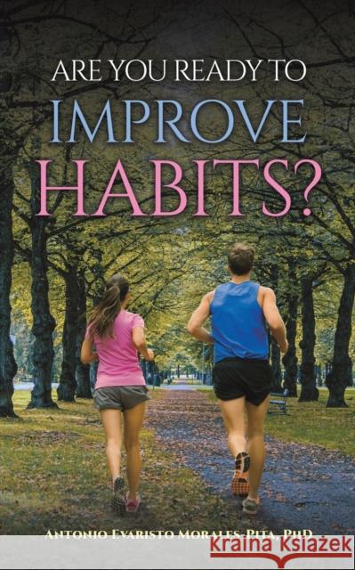 Are You Ready to Improve Habits? PhD, Antonio Evaristo Morales-Pita 9781685629694 Austin Macauley Publishers LLC - książka