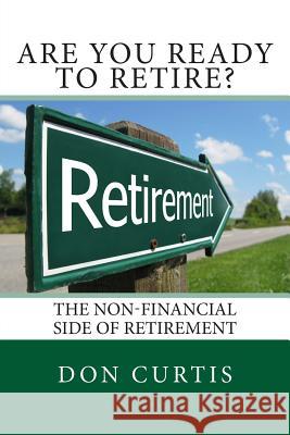 Are You Ready to Retire?: The Non-Financial Side of Retirement Don Curtis 9781495966125 Createspace Independent Publishing Platform - książka