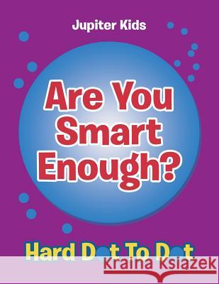 Are You Smart Enough?: Hard Dot To Dot Jupiter Kids 9781683054283 Jupiter Kids - książka
