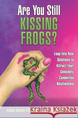 Are You Still Kissing Frogs? Leap Into Real Solutions to Attract Your Genuinely Committed Relationship Gianna Moriah Rosewood Kenneth Paul Holmes 9781470176303 Createspace Independent Publishing Platform - książka