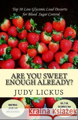 Are You Sweet Enough Already?: Low Glycemic Load Desserts for Blood Sugar Control Judy Lickus 9781523803996 Createspace Independent Publishing Platform - książka