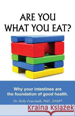 Are You What You Eat?: Why Your Intestines Are The Foundation of Good Health Fourchalk Dnm, Holly 9781927626306 Choices Unlimited for Health and Wellness - książka