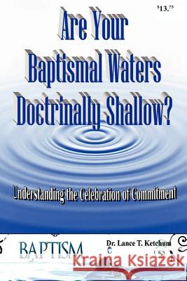 Are Your Baptismal Waters Doctrinally Shallow? Lance T. Ketchum 9780984655335 Old Paths Publications, Incorporated - książka