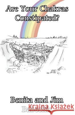 Are Your Chakras Constipated? Benita Babeckis Jim Babeckis 9781523322817 Createspace Independent Publishing Platform - książka