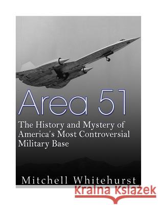 Area 51: The History and Mystery of America's Most Controversial Military Base Mitchell Whitehurst 9781978289079 Createspace Independent Publishing Platform - książka