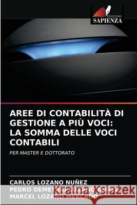Aree Di Contabilità Di Gestione a Più Voci: La Somma Delle Voci Contabili Carlos Lozano Nuñez, Pedro Demetrio Lozano Nuñez, Marcel Lozano Mercado 9786204070773 Edizioni Sapienza - książka