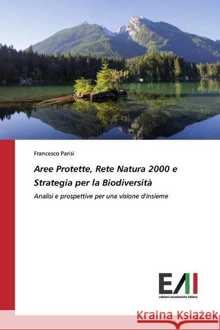 Aree Protette, Rete Natura 2000 e Strategia per la Biodiversità : Analisi e prospettive per una visione d'insieme Parisi, Francesco 9786202087940 Edizioni Accademiche Italiane - książka