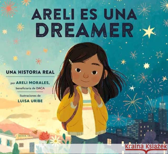 Areli Es Una Dreamer (Areli Is a Dreamer Spanish Edition): Una Historia Real Por Areli Morales, Beneficiaria de Daca Morales, Areli 9780593380086 Random House Studio - książka