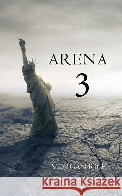 Arena 3 (Book #3 in the Survival Trilogy) Morgan Rice 9781632915696 Morgan Rice - książka