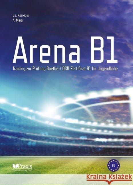 Arena B1: Schülerausgabe : Training zur Prüfung Goethe-/ ÖSD Zertifikat B1 für Jugendliche Koukidis, Spiros; Maier, Artemis 9789608261877 Praxis Spezialverlag DaF - książka