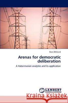 Arenas for Democratic Deliberation Hans Wiklund   9783845403618 LAP Lambert Academic Publishing AG & Co KG - książka