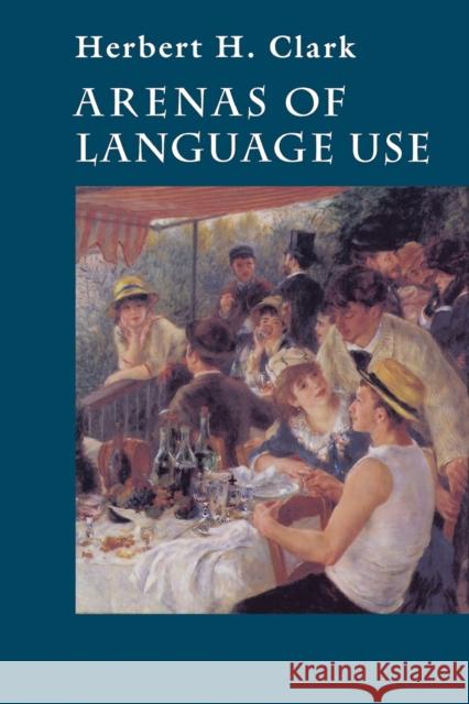 Arenas of Language Use Herbert H. Clark 9780226107820 University of Chicago Press - książka