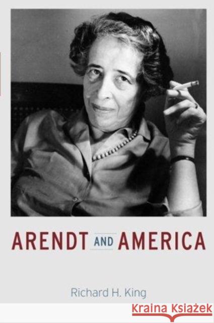 Arendt and America Richard H. King 9780226565538 University of Chicago Press - książka